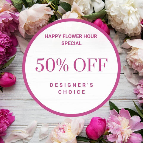 Happy Flower Hour - Designer's Choice - VALID ON FRIDAYS ONLY